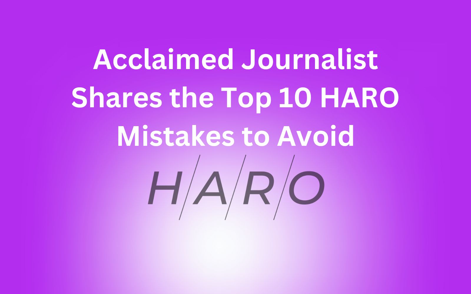 Acclaimed Journalist Shares the Top 10 HARO Mistakes to Avoid-a