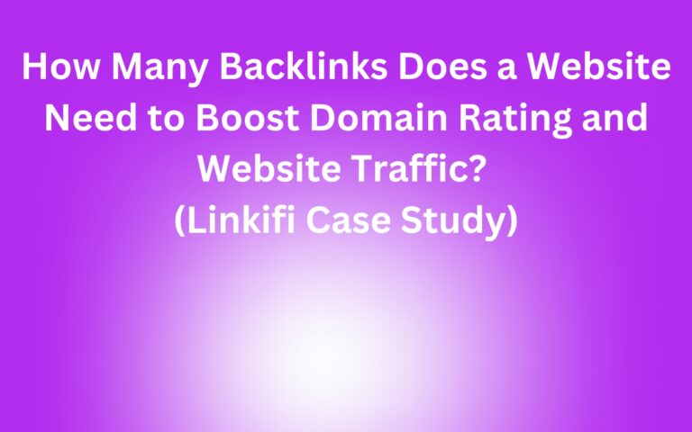 How Many Backlinks Does a Website Need to Boost DR and SERP Ranking? (Case Study)