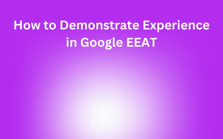How to Demonstrate Experience in Google EEAT: 4 Proven Strategies