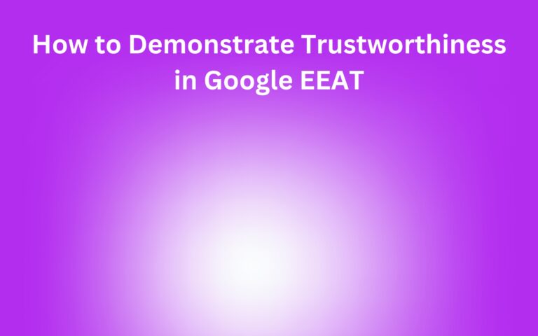 How to Demonstrate Trustworthiness in Google E-E-A-T: The Step-by-Step Guide to Improving Trust Signals
