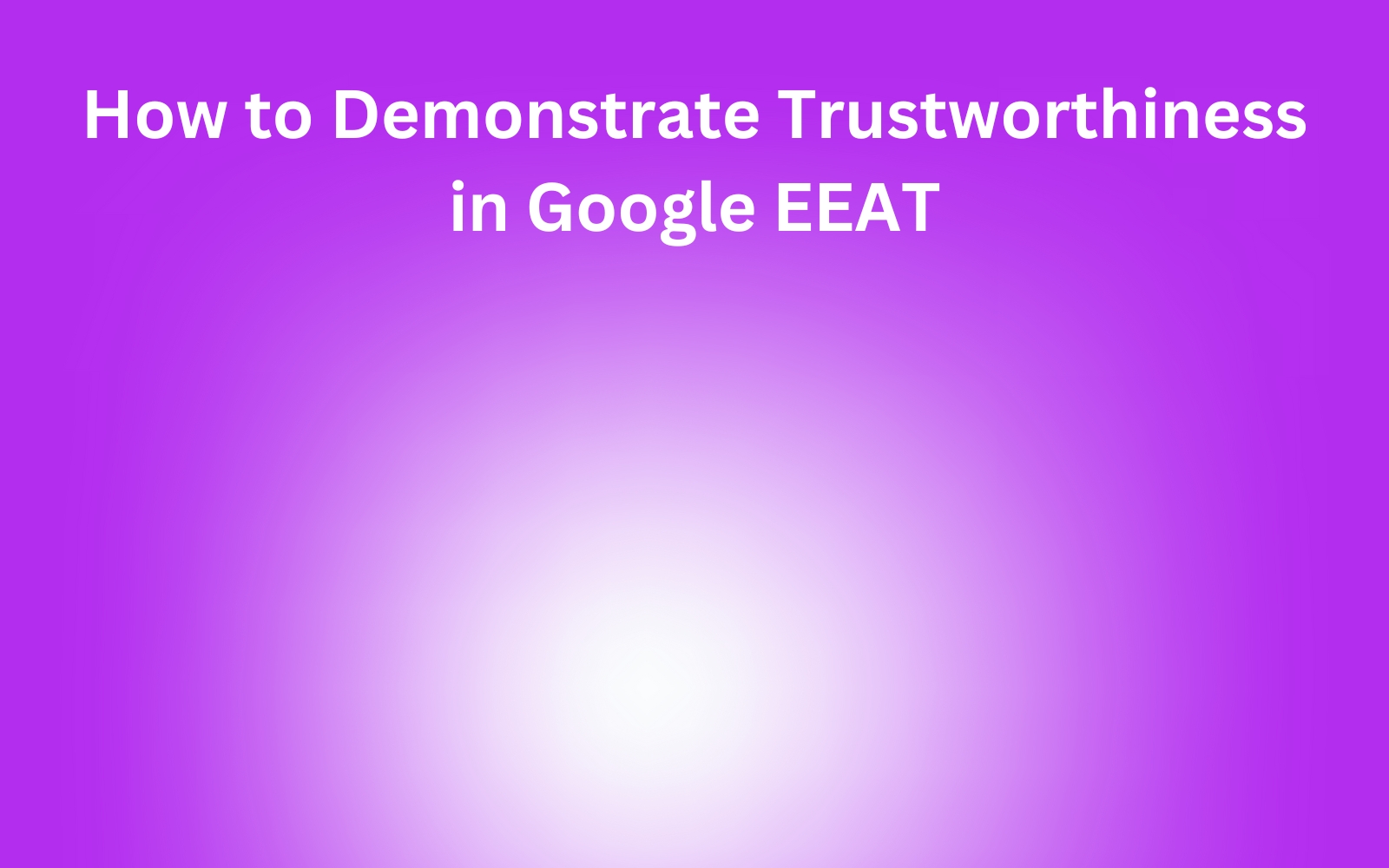 How to Demonstrate Trustworthiness in Google EEAT