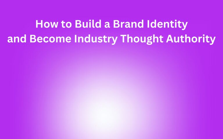 How To Build a Brand Identity: Get Consistent Leads, Establish Authority, and Become an Industry Leader